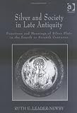 IMAGE OF Silver and Society in Late Antiquity: Functions and Meanings of Silver Plate in the Fourth to Seventh Centuries