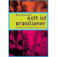 Gott ist Brasilianer. Erlebnisse eines Kameramanns