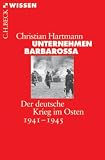Unternehmen Barbarossa: Der deutsche Krieg im Osten 1941-1945 - Christian Hartmann