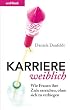 Karriere weiblich: Wie Frauen ihre Ziele erreichen, ohne sich zu verbiegen