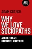 Why we love sociopaths : a guide to late capitalist television