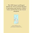 The 2009 Import and Export Market for Oral or Dental Hygiene Preparations and Denture Fixative... by Icon Group International