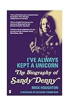 I've Always Kept a Unicorn: The Biography of Sandy Denny I've Always Kept a Unicorn: The Biography of Sandy Denny