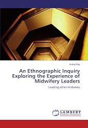 An Ethnographic Inquiry Exploring the Experience of Midwifery  Leaders: Leading other midwives