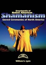 Encyclopedia of Native American Shamanism: Sacred Ceremonies of North America