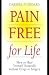 Books : Pain Free for Life: How to Heal Yourself Naturally Without Drugs or Surgery