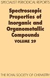 Spectroscopic Properties of Inorganic and Organometallic Compounds: A Review of Chemical Literature: Vol 29 (Specialist Periodical Reports)