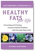 Healthy Fats for Life: Preventing and Treating Common Health Problems with Essential Fatty Acids