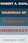 Dilemmas of Pluralist Democracy: Autonomy vs. Control (Yale Studies in Political Science)