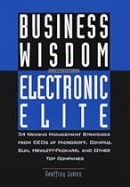 Business Wisdom of the Electronic Elite: 34 Winning Management Strategies from C EOs at Microsoft,: COMPAQ, Sun, Hewlett-Packard, and Other Top Companies