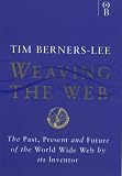 Weaving the Web: The Past, Present and Future of the World Wide Web by its Inventor