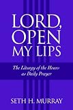 Lord, Open My Lips: The Liturgy of the Hours As Daily Prayer