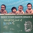 Build your baby's brain through the power of Mozart: Brain 2 Build your baby's brain through the power of Mozart: Brain 2