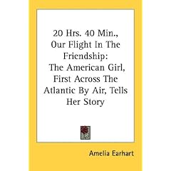 20 Hrs. 40 Min., Our Flight In The Friendship: The American Girl, First Across The Atlantic By Air, Tells Her Story