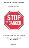 Stop au cancer : Le cancer n'est pas une fatalit� ; Comment le pr�venir et l'�viter ?
