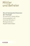 Produkt-Bild: Mittler und Befreier: Die christologische Dimension der Theologie - F&uuml;r Gerhard Ludwig M&uuml;ller