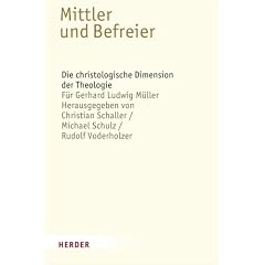 Mittler und Befreier: Die christologische Dimension der Theologie - F�r Gerhard Ludwig M�ller