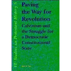 Paving the Way for Revolution: Calvinism and the Struggle for a Democratic Constitutional State (Republique Des Lettres)