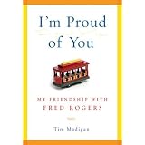 I'm Proud of You: My Friendship with Fred Rogers