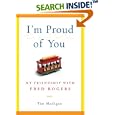 I'm Proud of You: My Friendship with Fred Rogers