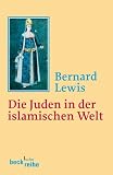 Die Juden in der islamischen Welt - Vom fr&uuml;hen Mittelalter bis ins 20 - Jahrhundert. - Bernard Lewis