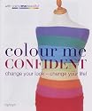 Colour Me Confident: Change Your Look - Change Your Life!