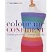 Colour Me Confident: Change Your Look - Change Your Life!