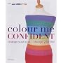 Colour Me Confident: Change Your Look - Change Your Life!