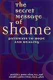 The Secret Message of Shame: Pathways to Hope and Healing