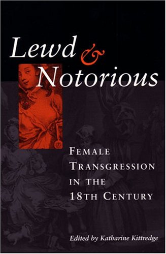 Lewd and Notorious: Female Transgression in the Eighteenth Century