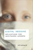 Digital Medicine: Implications for Healthcare Leaders (Management Series (Ann Arbor, Mich.).)