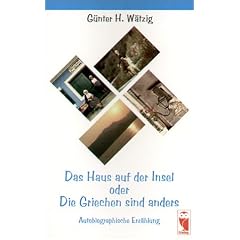 Das Haus auf der Insel oder Die Griechen sind anders. Autobiographische Erz�hlung