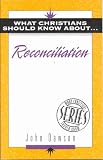 What Christians Should Know About . . . Reconciliation (The What Christians Should Know About  Series)