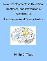 Click to Download Free Kindle Book -> New Developments in Detection, Treatment, and Prevention of Alzheimer's- Start Now to Avoid Being a Statistic