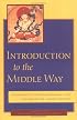 Introduction to the Middle Way: Chandrakirti's Madhyamakavatara with Commentary by Jamgön Mipham