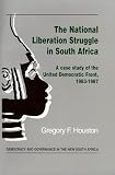 The National Liberation Struggle in South Africa: A Case Study of the United Democratic Front, 1983-1987 (Democracy and Governance in the New South Africa)