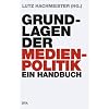 Grundlagen der Medienpolitik: Ein Handbuch