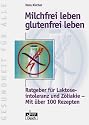 Milchfrei leben - glutenfrei leben. Ratgeber für Laktoseintoleranz und Zöliakie. Mit über 100 Rezepten