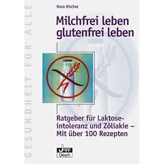 Milchfrei leben - glutenfrei leben. Ratgeber f�r Laktoseintoleranz und Z�liakie. Mit �ber 100 Rezepten