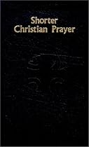 Shorter Christian Prayer: The Four-Week Psalter of the Liturgy of the Hours Containing Morning Prayer and Evening Prayer With Selections for the Entire Year