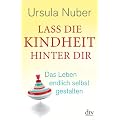 Lass die Kindheit hinter dir: Das Leben endlich selbst gestalten