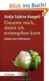 Umarme mich, damit ich weitergehen kann: Gebete des Vertrauens