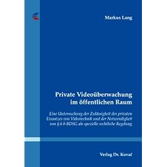 Private Video�berwachung im �ffentlichen Raum: Eine Untersuchung der Zul�ssigkeit des privaten Einsatzes von Videotechnik und der Notwendigkeit von � 6 b BDSG als spezielle rechtliche Regelung