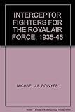 Interceptor fighters : for the Royal Air Force 1935-45