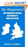 The Huguenots: Their Settlements, Churches, and Industries in England and Ireland