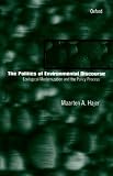 The Politics of Environmental Discourse: Ecological Modernization and the Policy Process