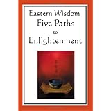 eastern wisdom five paths to enlightenment the creed of buddha the sayings of lao tzu hindu mysticism the