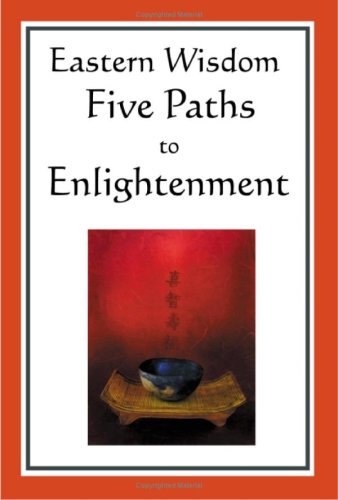 Eastern Wisdom Five Paths to Enlightenment The Creed of Buddha  The Sayings of Lao Tzu  Hindu Mysticism  The Great Learning  The Yengishiki