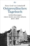 Ostpreu&szlig;isches Tagebuch: Aufzeichnungen eines Arztes aus den Jahren 1945 - 1947 - Hans Graf von Lehndorff