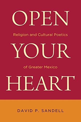 Open Your Heart: Religion and Cultural Poetics of Greater Mexico (Latino Perspectives)